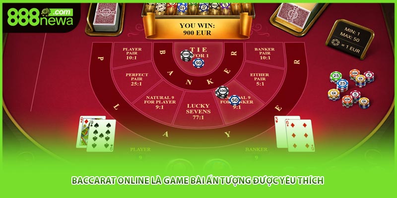 Baccarat online là game bài ấn tượng được yêu thích 