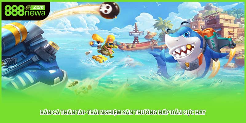 Bắn Cá Thần Tài- Trải Nghiệm Săn Thưởng Hấp Dẫn Cực Hay
