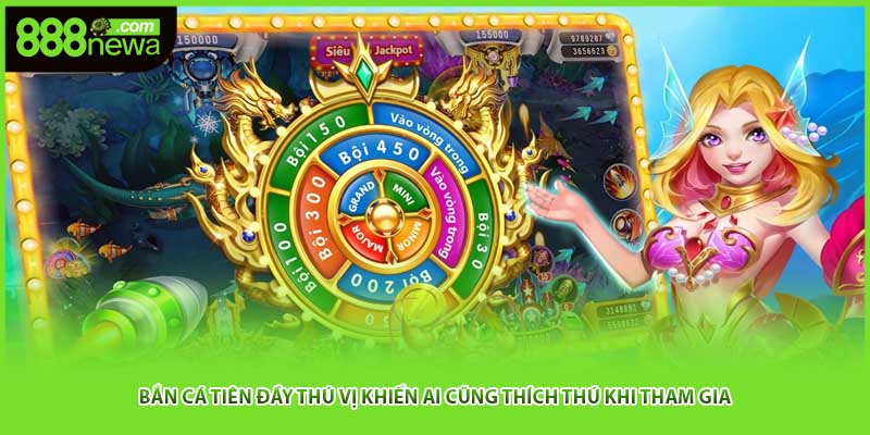 Bắn cá Tiên đầy thú vị khiến ai cũng thích thú khi tham gia