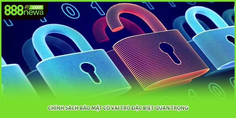 Chính sách bảo mật có vai trò đặc biệt quan trọng 