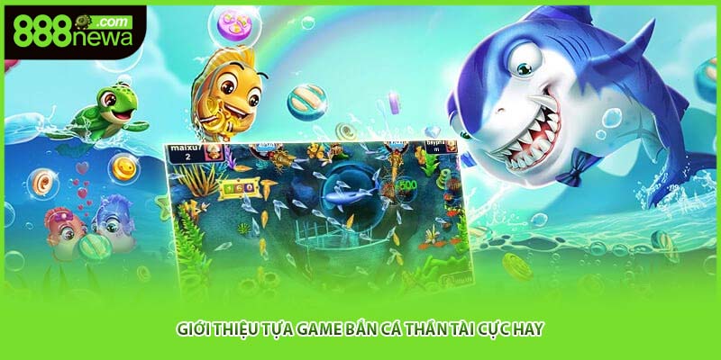 Giới thiệu tựa game bắn cá thần tài cực hay