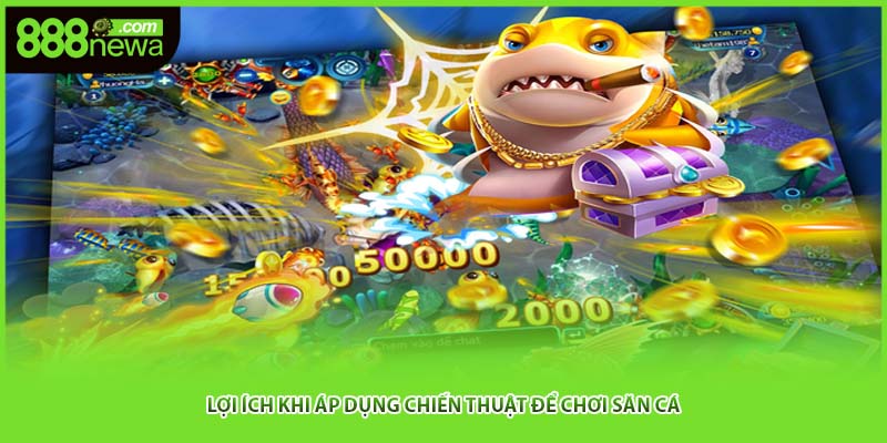 Lợi ích khi áp dụng chiến thuật để chơi săn cá