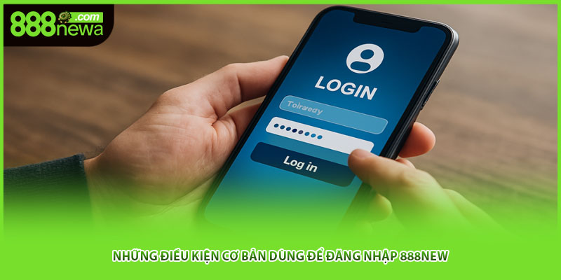 Những điều kiện cơ bản dùng để đăng nhập 888NEW