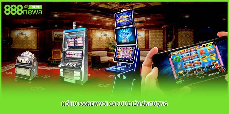 Nổ hũ 888NEW với các ưu điểm ấn tượng