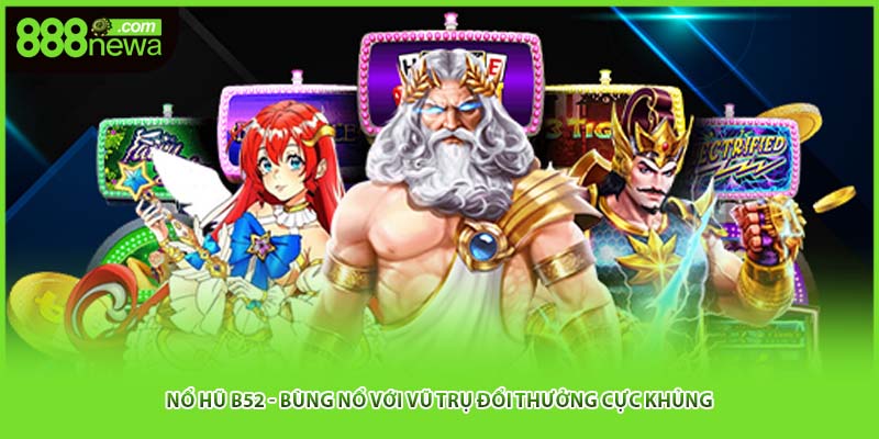 Nổ Hũ B52 - Bùng Nổ Với Vũ Trụ Đổi Thưởng Cực Khủng