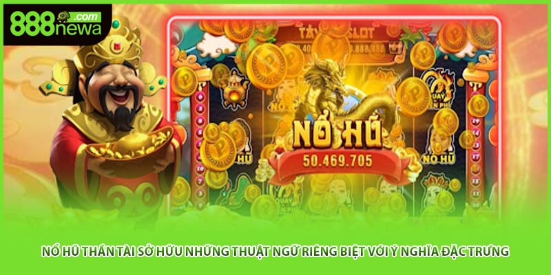 Nổ hũ thần tài sở hữu những thuật ngữ riêng biệt với ý nghĩa đặc trưng