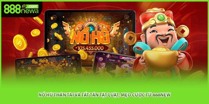 Nổ Hũ Thần Tài Và Tất Tần Tật Luật, Mẹo Cược Từ 888NEW