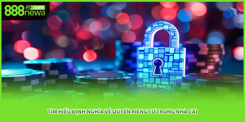 Tìm hiểu định nghĩa về quyền riêng tư trong nhà cái